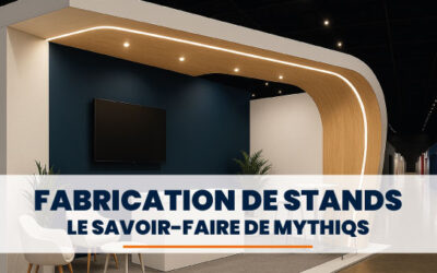 Derrière les stands : l’excellence de fabrication signée Mythiqs